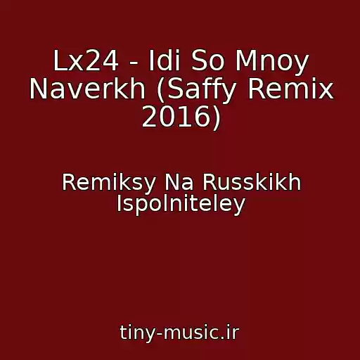 کاور آهنگ Lx24 - Idi So Mnoy Naverkh (Saffy Remix 2016) از Remiksy Na Russkikh Ispolniteley