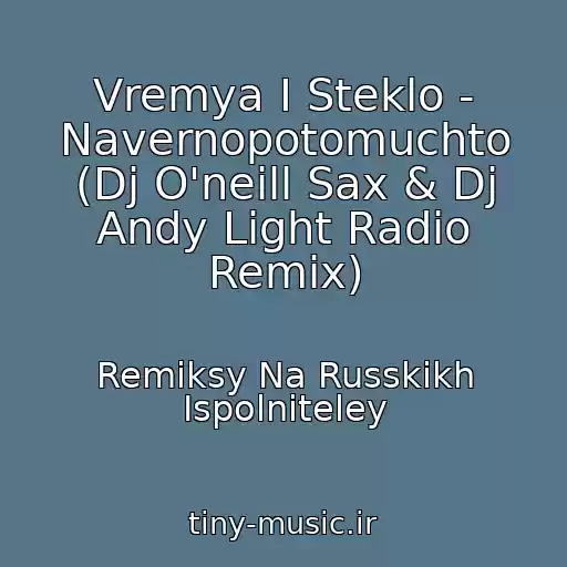 کاور آهنگ Vremya I Steklo - Navernopotomuchto (Dj O'neill Sax & Dj Andy Light Radio Remix) از Remiksy Na Russkikh Ispolniteley