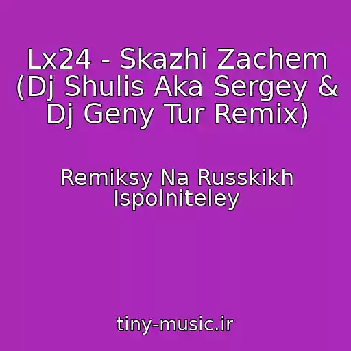 کاور آهنگ Lx24 - Skazhi Zachem (Dj Shulis Aka Sergey & Dj Geny Tur Remix) از Remiksy Na Russkikh Ispolniteley