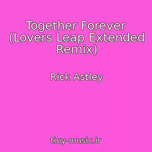 کاور آهنگ Together Forever (Lovers Leap Extended Remix) از Rick Astley