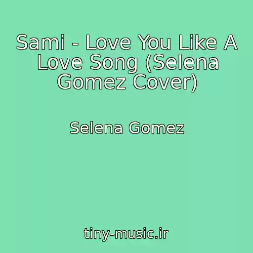 کاور آهنگ Sami - Love You Like A Love Song (Selena Gomez Cover) از Selena Gomez