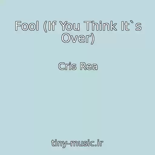 کاور آهنگ Fool (If You Think It`s Over) از Cris Rea