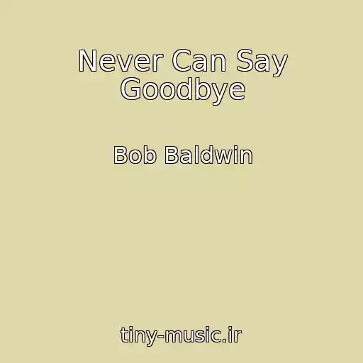 کاور آهنگ Never Can Say Goodbye از Bob Baldwin