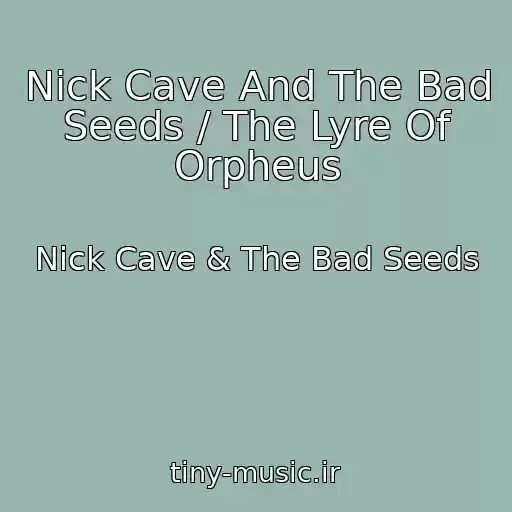 کاور آهنگ Nick Cave And The Bad Seeds / The Lyre Of Orpheus از Nick Cave & The Bad Seeds