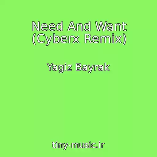 کاور آهنگ Need And Want (Cyberx Remix) از Yagiz Bayrak