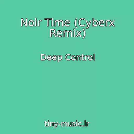 کاور آهنگ Noir Time (Cyberx Remix) از Deep Control
