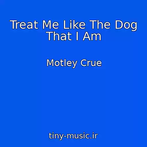 کاور آهنگ Treat Me Like The Dog That I Am از Motley Crue