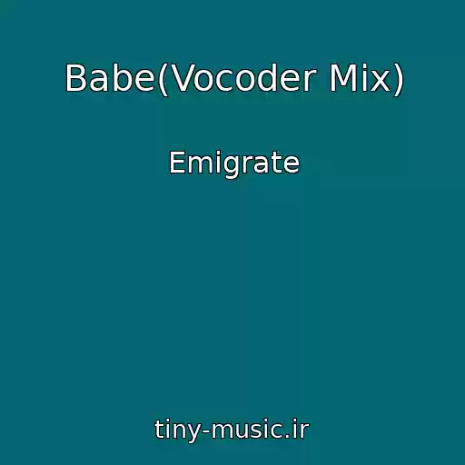 کاور آهنگ Babe(Vocoder Mix) از Emigrate