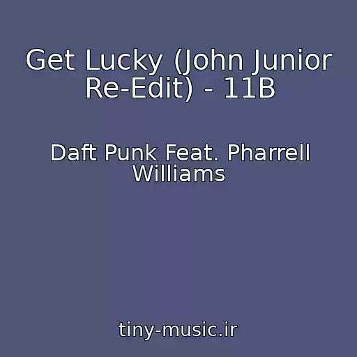 کاور آهنگ Get Lucky (John Junior Re-Edit) - 11B از Daft Punk Feat. Pharrell Williams