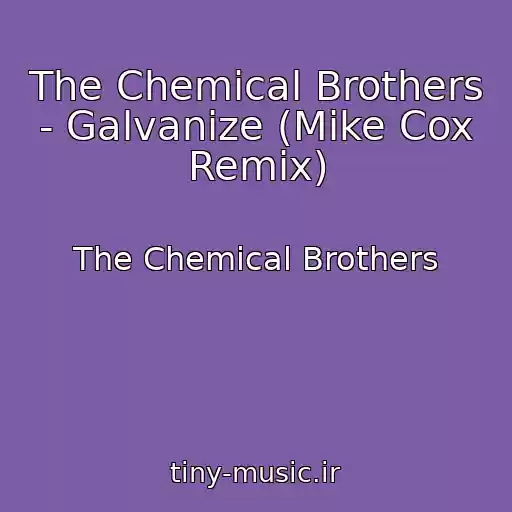 کاور آهنگ The Chemical Brothers - Galvanize (Mike Cox Remix) از The Chemical Brothers