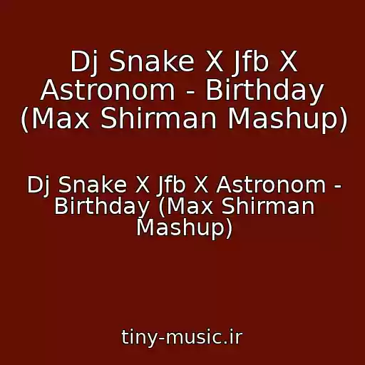 کاور آهنگ Dj Snake X Jfb X Astronom - Birthday (Max Shirman Mashup) از Dj Snake X Jfb X Astronom - Birthday (Max Shirman Mashup)