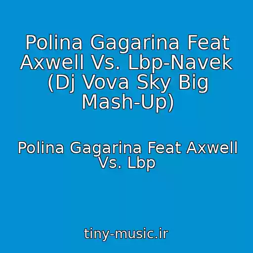 کاور آهنگ Polina Gagarina Feat Axwell Vs. Lbp-Navek (Dj Vova Sky Big Mash-Up) از Polina Gagarina Feat Axwell Vs. Lbp