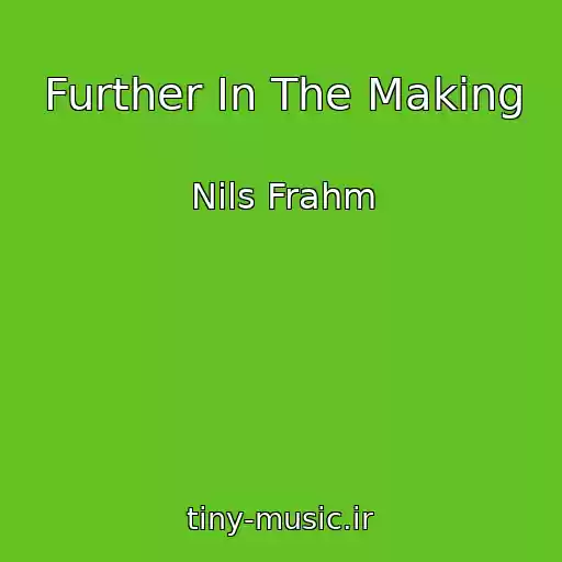 کاور آهنگ Further In The Making از Nils Frahm