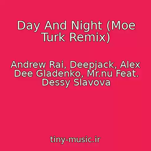 کاور آهنگ Day And Night (Moe Turk Remix) از Andrew Rai, Deepjack, Alex Dee Gladenko, Mr.nu Feat. Dessy Slavova