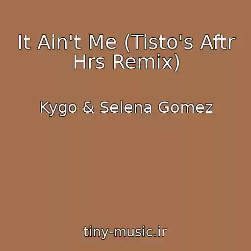 کاور آهنگ It Ain't Me (Tisto's Aftr Hrs Remix) از Kygo & Selena Gomez