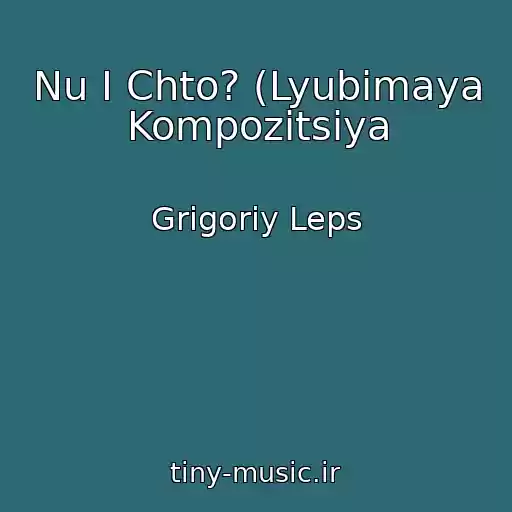 کاور آهنگ Nu I Chto? (Lyubimaya Kompozitsiya از Grigoriy Leps