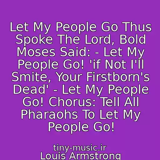 کاور آهنگ Let My People Go Thus Spoke The Lord, Bold Moses Said: - Let My People Go! 'if Not I'll Smite, Your Firstborn's Dead' - Let My People Go! Chorus: Tell All Pharaohs To Let My People Go! از Louis Armstrong