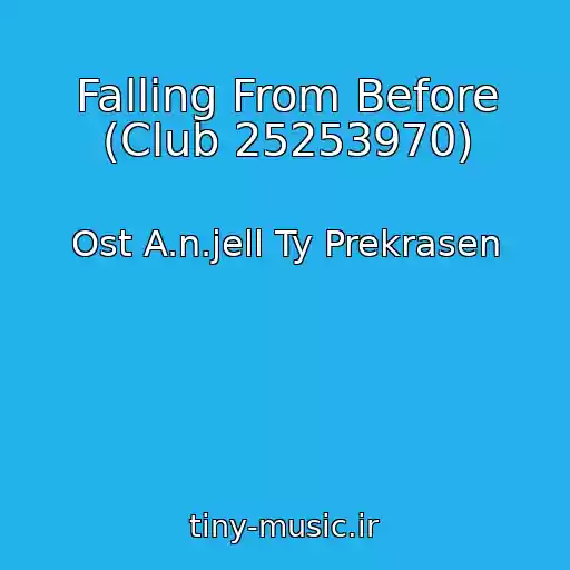 کاور آهنگ Falling From Before (Club 25253970) از Ost A.n.jell Ty Prekrasen