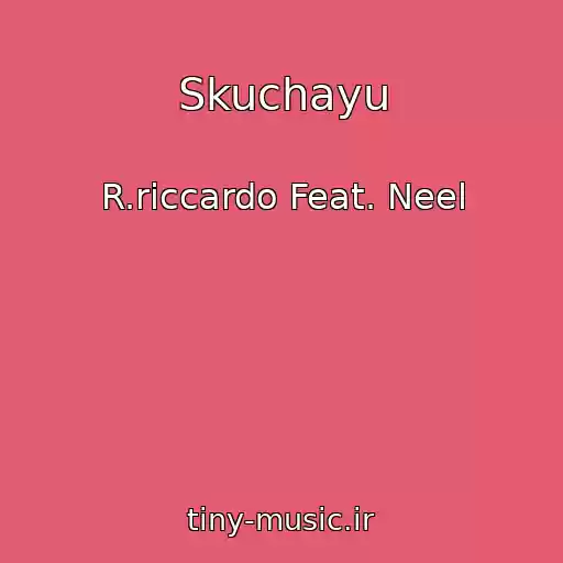 کاور آهنگ Skuchayu از R.riccardo Feat. Neel
