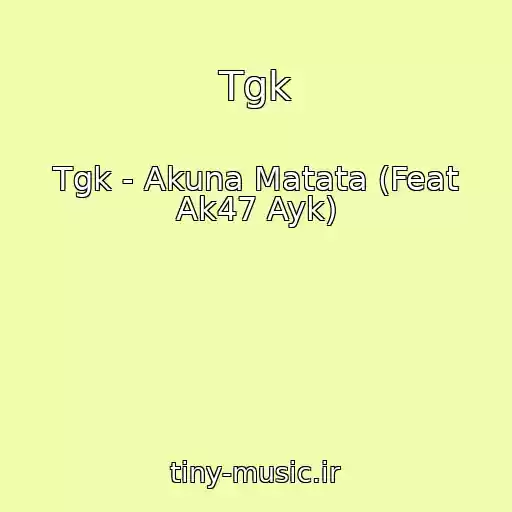 کاور آهنگ Tgk از Tgk - Akuna Matata (Feat Ak47 Ayk)