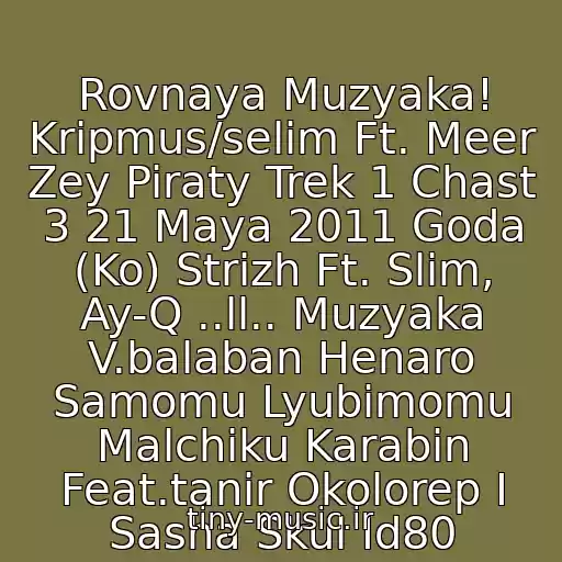 کاور آهنگ Rovnaya Muzyaka! Kripmus/selim Ft. Meer Zey Piraty Trek 1 Chast 3 21 Maya 2011 Goda (Ko) Strizh Ft. Slim, Ay-Q ..ll.. Muzyaka V.balaban Henaro Samomu Lyubimomu Malchiku Karabin Feat.tanir Okolorep I Sasha Skul Id80 از Neizvestnyy Ispolnitel