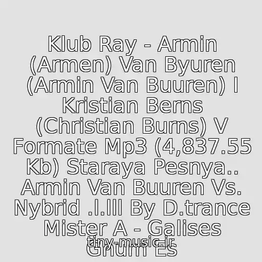 کاور آهنگ Klub Ray - Armin (Armen) Van Byuren (Armin Van Buuren) I Kristian Berns (Christian Burns) V Formate Mp3 (4,837.55 Kb) Staraya Pesnya.. Armin Van Buuren Vs. Nybrid .l.lll By D.trance Mister A - Galises Gnum Es از Neizvestnyy Ispolnitel
