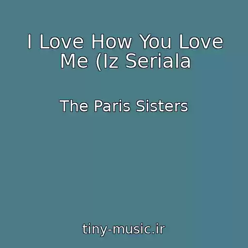 کاور آهنگ I Love How You Love Me (Iz Seriala از The Paris Sisters