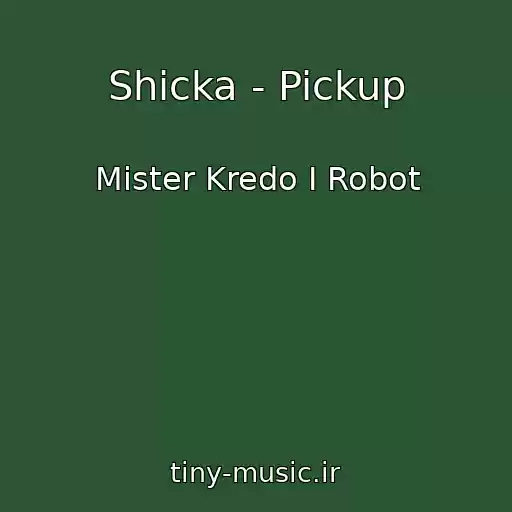 کاور آهنگ Shicka - Pickup از Mister Kredo I Robot