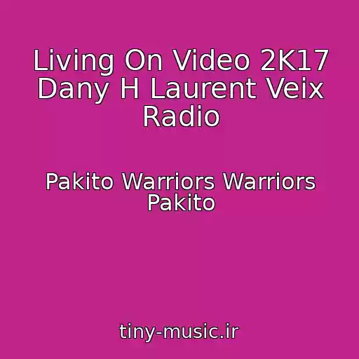 کاور آهنگ Living On Video 2K17 Dany H Laurent Veix Radio از Pakito Warriors Warriors Pakito