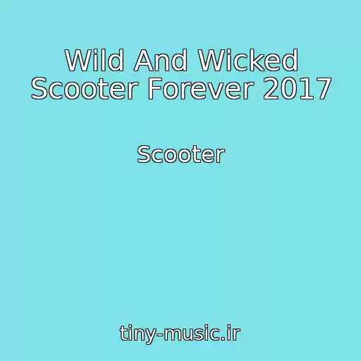 کاور آهنگ Wild And Wicked Scooter Forever 2017 از Scooter