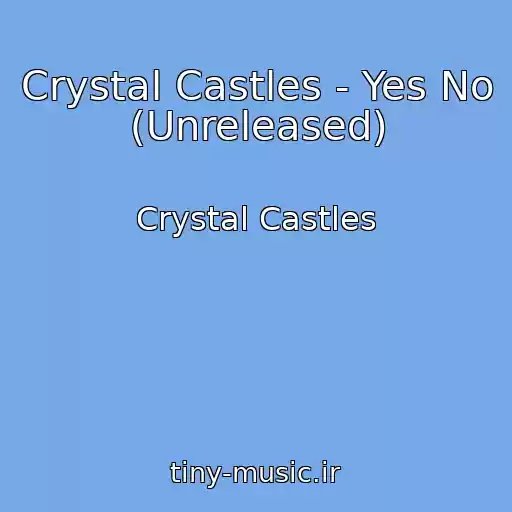 کاور آهنگ Crystal Castles - Yes No (Unreleased) از Crystal Castles