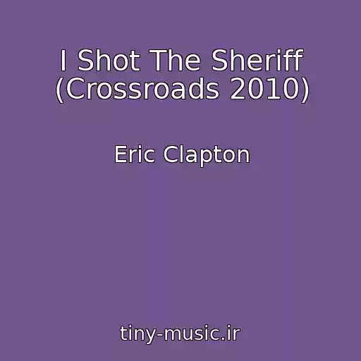 کاور آهنگ I Shot The Sheriff (Crossroads 2010) از Eric Clapton