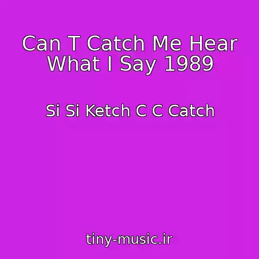 کاور آهنگ Can T Catch Me Hear What I Say 1989 از Si Si Ketch C C Catch