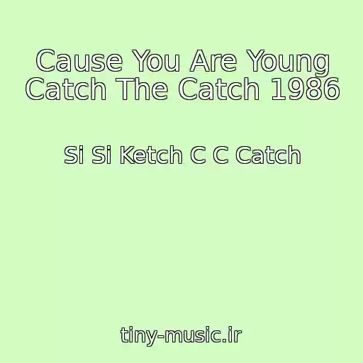 کاور آهنگ Cause You Are Young Catch The Catch 1986 از Si Si Ketch C C Catch