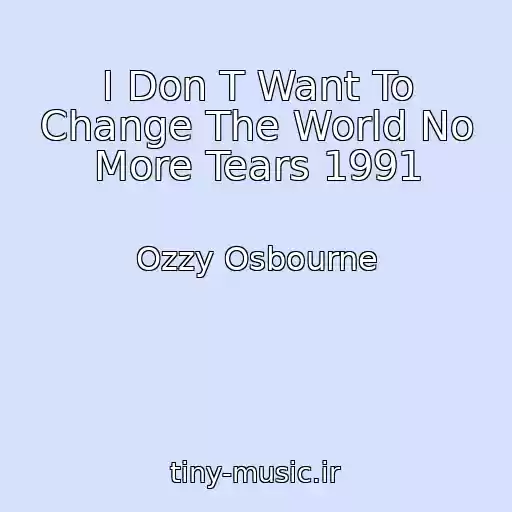 کاور آهنگ I Don T Want To Change The World No More Tears 1991 از Ozzy Osbourne