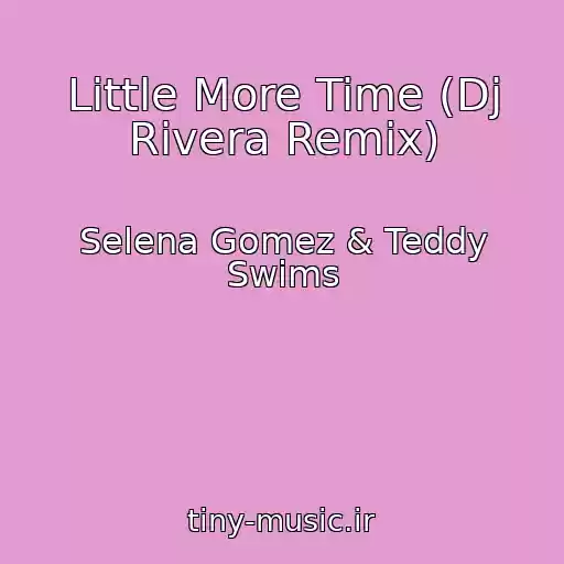 کاور آهنگ Little More Time (Dj Rivera Remix) از Selena Gomez & Teddy Swims