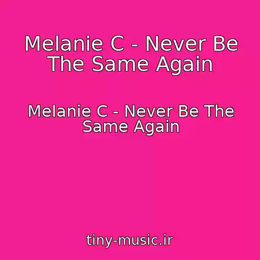 کاور آهنگ Melanie C - Never Be The Same Again از Melanie C - Never Be The Same Again