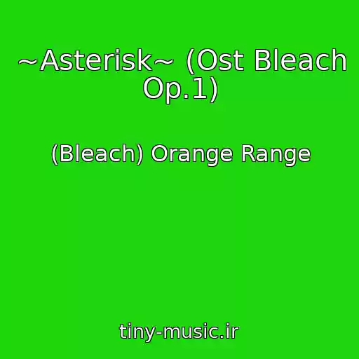 کاور آهنگ ~Asterisk~ (Ost Bleach Op.1) از (Bleach) Orange Range