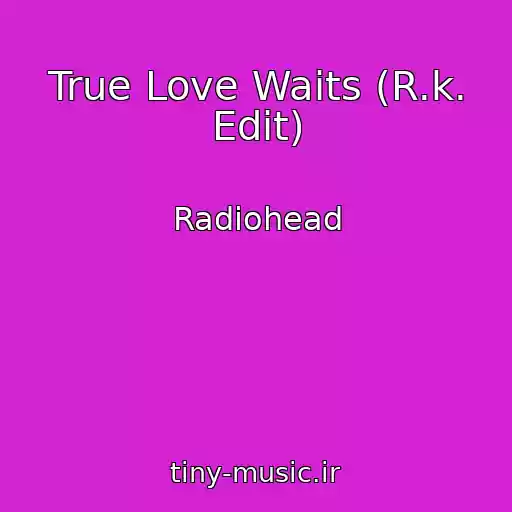 کاور آهنگ True Love Waits (R.k. Edit) از Radiohead