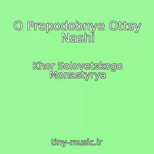 کاور آهنگ O Prepodobnye Ottsy Nashi از Khor Solovetskogo Monastyrya