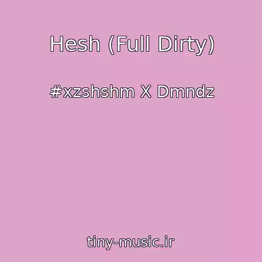 کاور آهنگ Hesh (Full Dirty) از #xzshshm X Dmndz