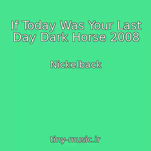 کاور آهنگ If Today Was Your Last Day Dark Horse 2008 از Nickelback