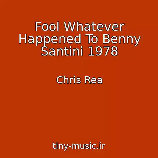 کاور آهنگ Fool Whatever Happened To Benny Santini 1978 از Chris Rea
