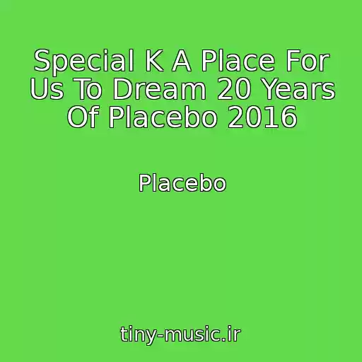 کاور آهنگ Special K A Place For Us To Dream 20 Years Of Placebo 2016 از Placebo