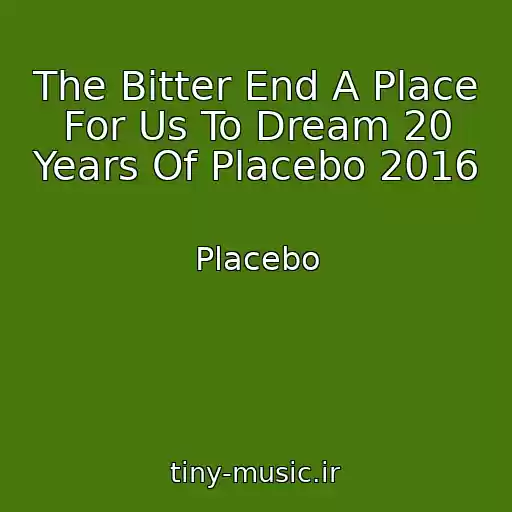 کاور آهنگ The Bitter End A Place For Us To Dream 20 Years Of Placebo 2016 از Placebo