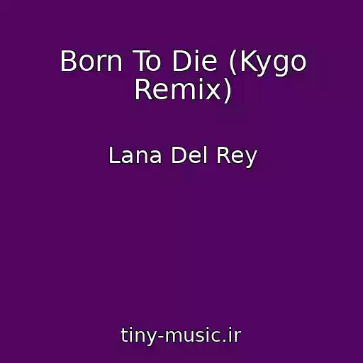 کاور آهنگ Born To Die (Kygo Remix) از Lana Del Rey