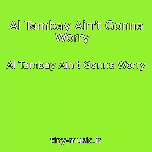 کاور آهنگ Al Tambay Ain't Gonna Worry   از Al Tambay Ain't Gonna Worry  