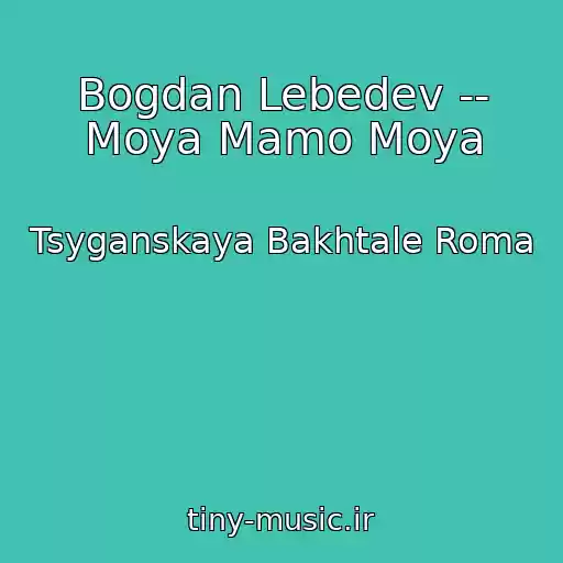 کاور آهنگ Bogdan Lebedev -- Moya Mamo Moya از Tsyganskaya Bakhtale Roma