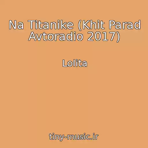کاور آهنگ Na Titanike (Khit Parad Avtoradio 2017) از Lolita
