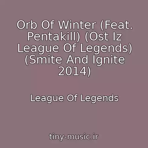 کاور آهنگ Orb Of Winter (Feat. Pentakill) (Ost Iz League Of Legends) (Smite And Ignite 2014) از League Of Legends